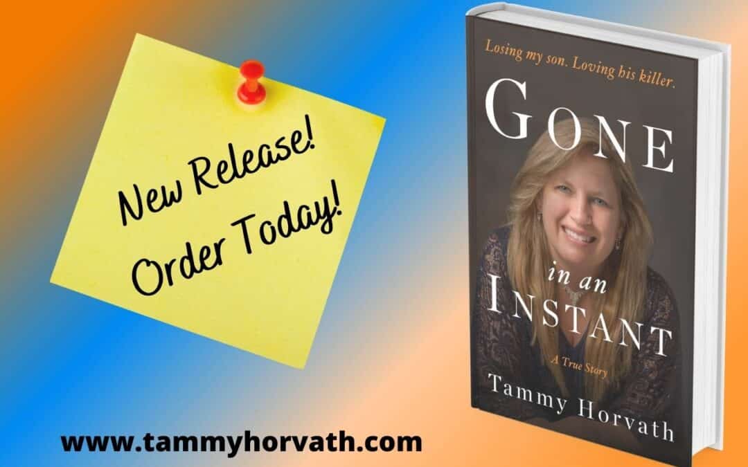 Gone in an Instant Losing My Son, Loving His Killer is Now Available-Tammy-horvath-gone-in-an-instant-image