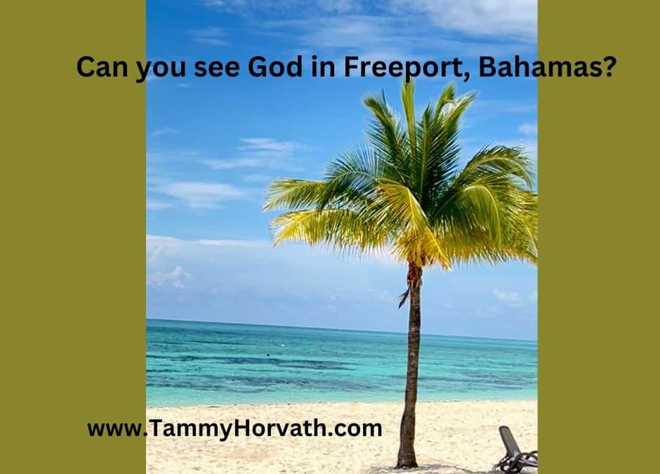 Can You See God in Freeport, Bahamas?